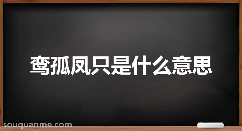 鸾孤凤只是什么意思 鸾孤凤只的拼音 鸾孤凤只的成语解释